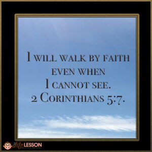 Bible Verses - I will walk by faith even when I cannot see. 2 Corinthians 5-7.