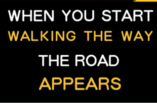 When you start walking the way then the road appears