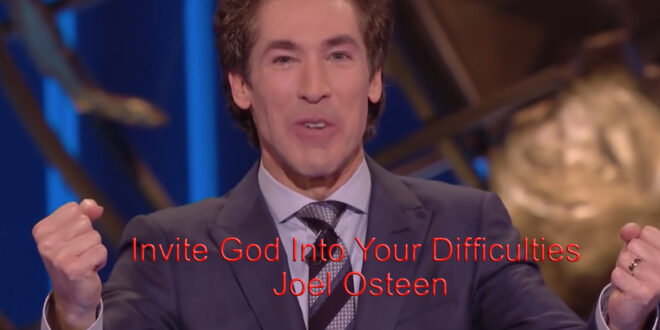 Invite God Into Your Difficulties - Joel Osteen